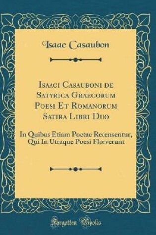 Cover of Isaaci Casauboni de Satyrica Graecorum Poesi Et Romanorum Satira Libri Duo