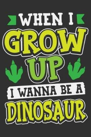 Cover of When I Grow Up I Wanna Be A Dinosaur