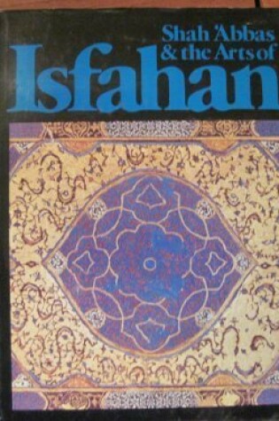 Cover of Shah 'Abbas and the Arts of Isfahan