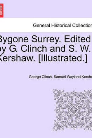 Cover of Bygone Surrey. Edited by G. Clinch and S. W. Kershaw. [Illustrated.]