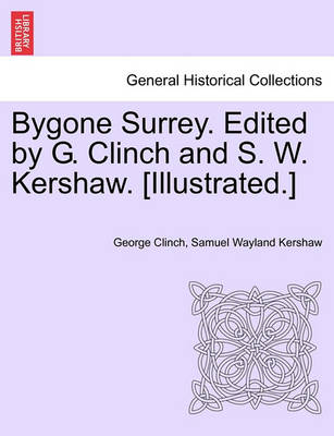 Book cover for Bygone Surrey. Edited by G. Clinch and S. W. Kershaw. [Illustrated.]