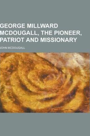 Cover of George Millward McDougall, the Pioneer, Patriot and Missionary