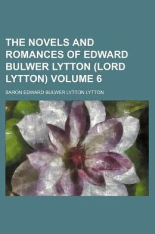 Cover of The Novels and Romances of Edward Bulwer Lytton (Lord Lytton) Volume 6