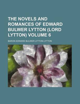 Book cover for The Novels and Romances of Edward Bulwer Lytton (Lord Lytton) Volume 6