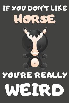 Book cover for If You Don't Like Horse You're Really Weird