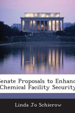 Cover of Senate Proposals to Enhance Chemical Facility Security