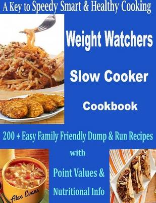 Book cover for A Key to Speedy Smart & Healthy Cooking Weight Watchers Slow Cooker Cookbook : 200 + Easy Family Friendly Dump & Run Recipes with Point Values & Nutritional Info