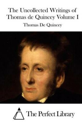 Cover of The Uncollected Writings of Thomas de Quincey Volume I
