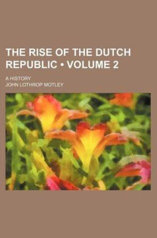 Cover of The Rise of the Dutch Republic (Volume 2 ); A History