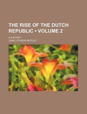 Book cover for The Rise of the Dutch Republic (Volume 2 ); A History