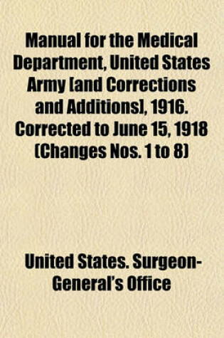 Cover of Manual for the Medical Department, United States Army [And Corrections and Additions], 1916. Corrected to June 15, 1918 (Changes Nos. 1 to 8)