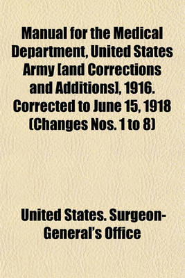 Book cover for Manual for the Medical Department, United States Army [And Corrections and Additions], 1916. Corrected to June 15, 1918 (Changes Nos. 1 to 8)