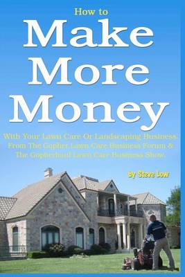 Book cover for How to Make More Money with your lawn care or landscaping business. From The Gopher Lawn Care Business Forum & The GopherHaul Lawn Care Business Show.