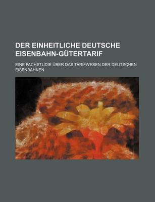 Book cover for Der Einheitliche Deutsche Eisenbahn-Gutertarif; Eine Fachstudie Uber Das Tarifwesen Der Deutschen Eisenbahnen