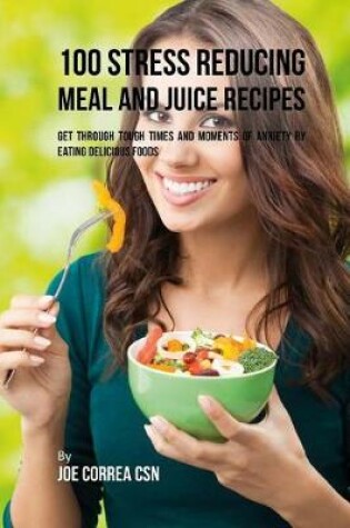 Cover of 100 Stress Reducing Meal and Juice Recipes