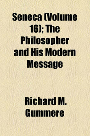 Cover of Seneca (Volume 16); The Philosopher and His Modern Message