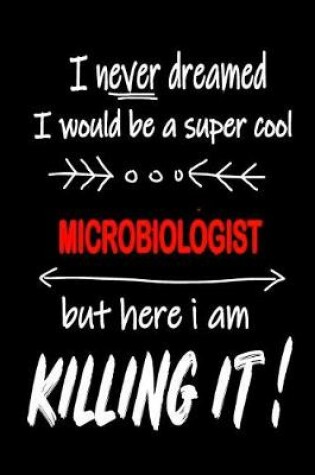 Cover of I Never Dreamed I Would Be a Super Cool Microbiologist But Here I Am Killing It!