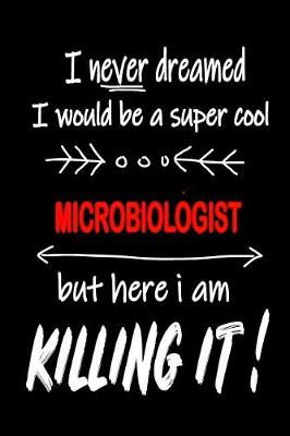 Book cover for I Never Dreamed I Would Be a Super Cool Microbiologist But Here I Am Killing It!