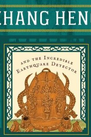 Cover of Zhang Heng and the Incredible Earthquake Detector