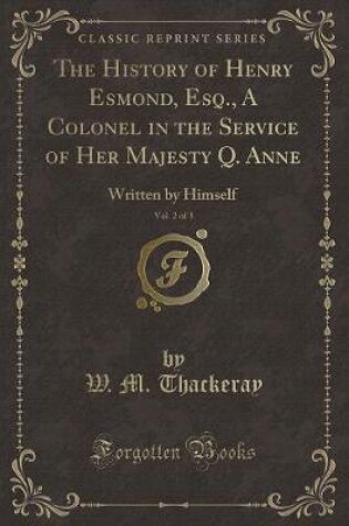 Cover of The History of Henry Esmond, Esq., a Colonel in the Service of Her Majesty Q. Anne, Vol. 2 of 3