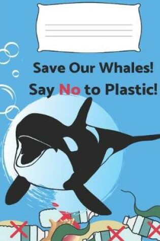 Cover of Save Our Whales! Say No to Plastic!