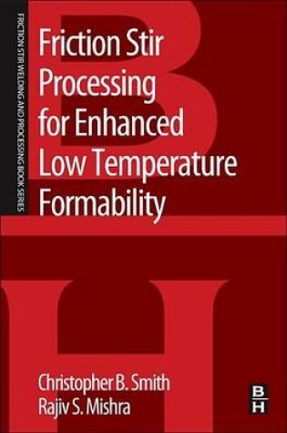 Cover of Friction Stir Processing for Enhanced Low Temperature Formability: A Volume in the Friction Stir Welding and Processing Book Series