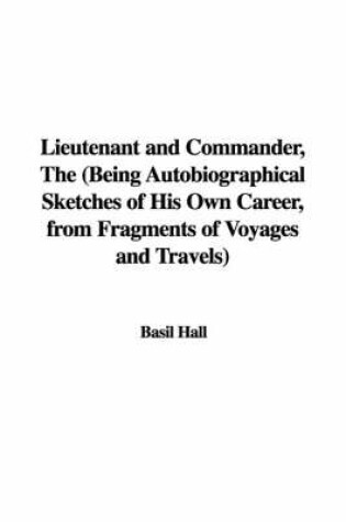 Cover of Lieutenant and Commander, the (Being Autobiographical Sketches of His Own Career, from Fragments of Voyages and Travels)