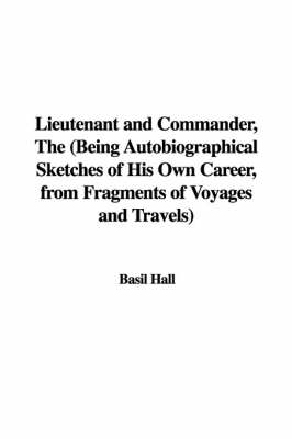 Book cover for Lieutenant and Commander, the (Being Autobiographical Sketches of His Own Career, from Fragments of Voyages and Travels)