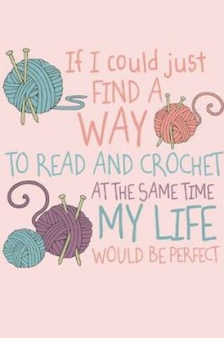 Cover of If I Could Just Find a Way to Read and Crochet at the Same Time My Life Would be Perfect