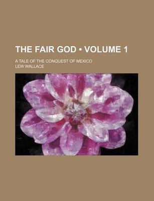 Book cover for The Fair God (Volume 1); A Tale of the Conquest of Mexico