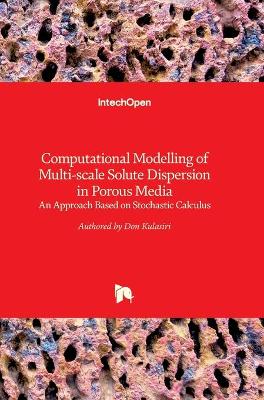 Book cover for Computational Modelling of Multi-scale Solute Dispersion in Porous Media