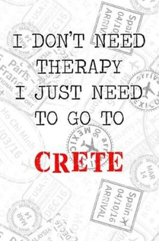 Cover of I Don't Need Therapy I Just Need To Go To Crete
