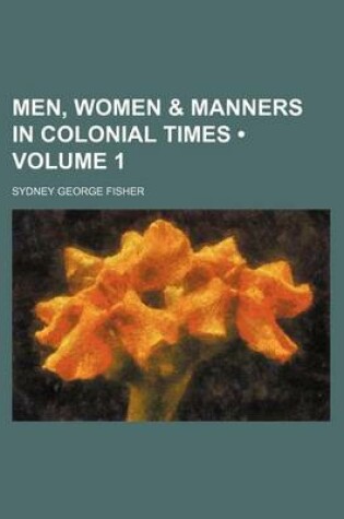 Cover of Men, Women & Manners in Colonial Times (Volume 1)