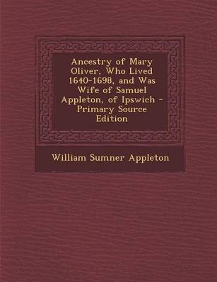 Book cover for Ancestry of Mary Oliver, Who Lived 1640-1698, and Was Wife of Samuel Appleton, of Ipswich
