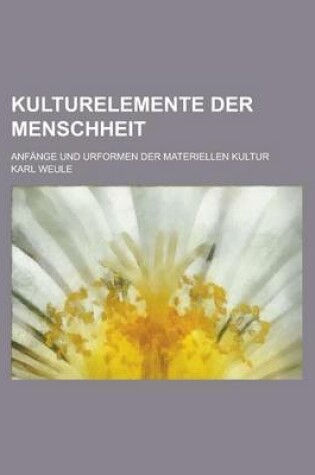 Cover of Kulturelemente Der Menschheit; Anfange Und Urformen Der Materiellen Kultur