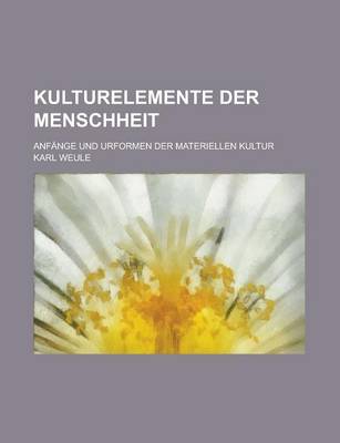 Book cover for Kulturelemente Der Menschheit; Anfange Und Urformen Der Materiellen Kultur