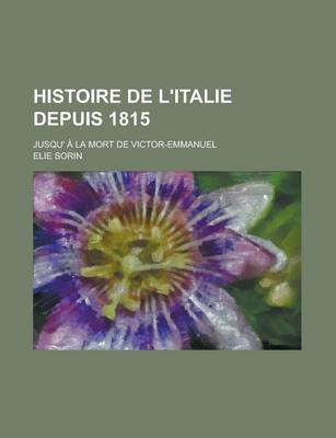 Book cover for Histoire de L'Italie Depuis 1815; Jusqu' a la Mort de Victor-Emmanuel