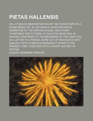 Book cover for Pietas Hallensis; Or, a Publick Demonstration of the Foor-Steps of a Divine Being Yet in the World in an Historical Narration of the Orphan-House, and Other Charitable Institutions, at Glaucha Near Hall in Saxony. Continues to the Beginning of the Year 17