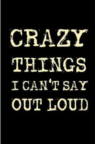 Cover of Crazy Things I Can't Say Out Loud