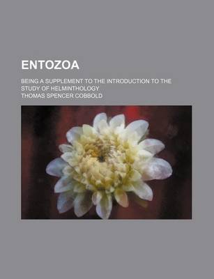 Book cover for Entozoa; Being a Supplement to the Introduction to the Study of Helminthology