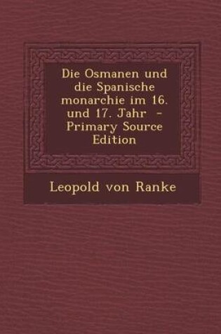 Cover of Die Osmanen Und Die Spanische Monarchie Im 16. Und 17. Jahr - Primary Source Edition