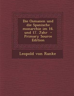 Book cover for Die Osmanen Und Die Spanische Monarchie Im 16. Und 17. Jahr - Primary Source Edition