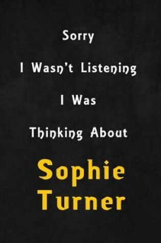 Cover of Sorry I wasn't listening, I was thinking about Sophie Turner