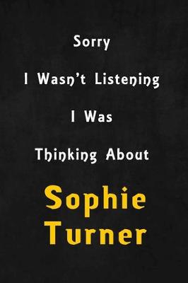 Book cover for Sorry I wasn't listening, I was thinking about Sophie Turner