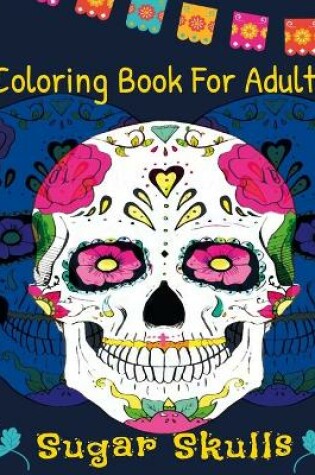 Cover of Coloring Book For Adults Sugar Skulls