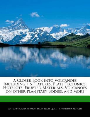 Book cover for A Closer Look Into Volcanoes Including Its Features, Plate Tectonics, Hotspots, Erupted Materials, Volcanoes on Other Planetary Bodies, and More