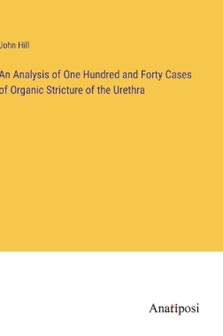 Cover of An Analysis of One Hundred and Forty Cases of Organic Stricture of the Urethra