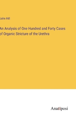 Book cover for An Analysis of One Hundred and Forty Cases of Organic Stricture of the Urethra