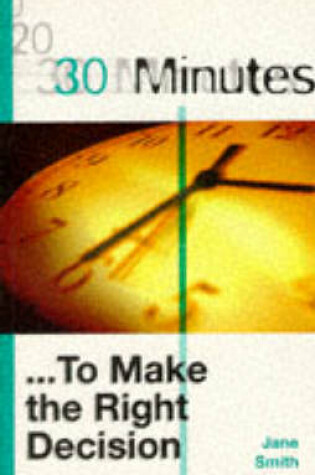 Cover of 30 Minutes to Make the Right Decision