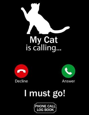 Book cover for My Cat Is Calling I Must Go Phone Call Log Book